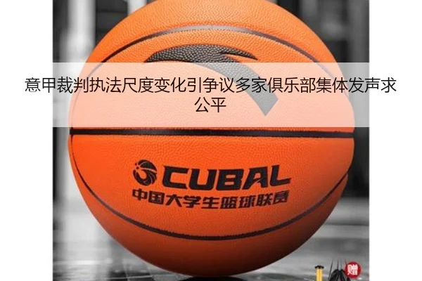 意甲裁判执法尺度变化引争议多家俱乐部集体发声求公平